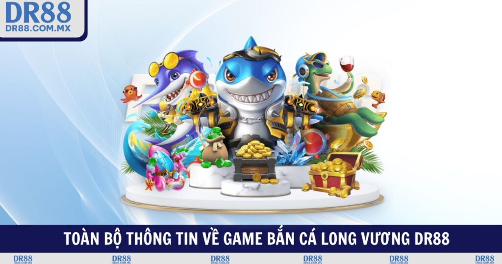 Bắn Cá Long Vương DR88 - Thách Thức Đại Dương Nhận Vàng Liền Tay - pezogi